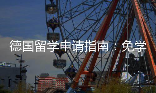 免德国指南政策专择与学费留学业选就业前景申请