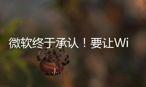 变得承认微软终于让W要更安广告静减少骚扰