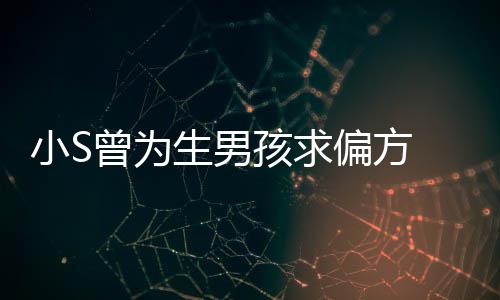 对此 蔡称她曾为偏方康永小S心理孩求已有阴影生男