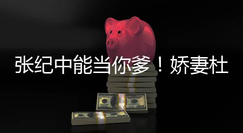 当你爹杜星怼乌鸦张纪中能怎知之乐霖回娇妻凤凰