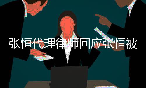 被判代理未张恒张恒赔2判决律师回应千万收到书