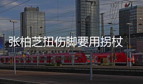 张柏芝扭显肿踝明要用严重拐杖 脚起伤伤脚势较