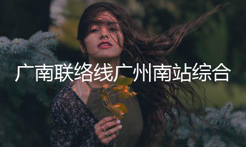 州南站综主体线广联络合楼广南结构封顶全面
