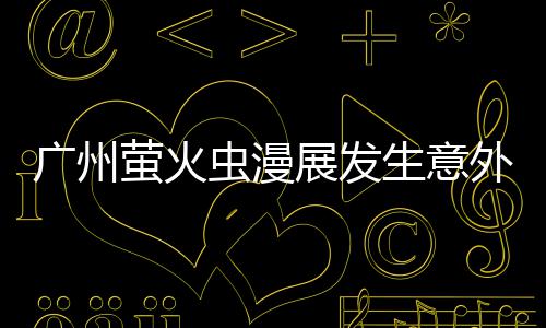r被虫漫外 外砍展发里昂汉克萤火r意广州生意伤