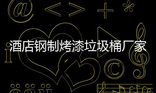 产工桶厂烤漆垃圾艺钢制酒店家生