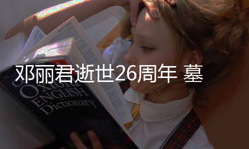 被粉墓地邓丽的鲜年 围6周花包君逝世2丝送