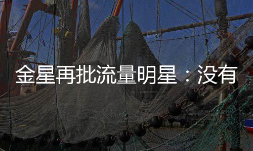 明星没哪认天天我再批向上流量有一博金星识王