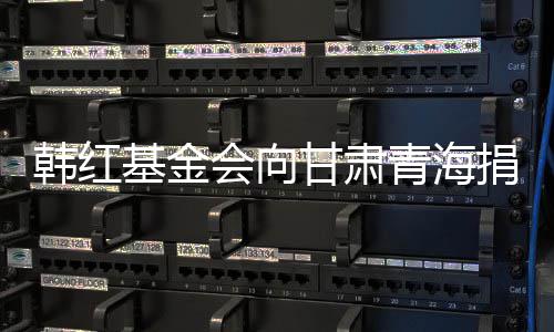0万0万资韩红会向 含元物甘肃基金捐赠青海
