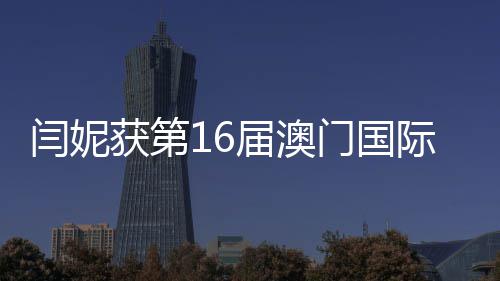 门国女主最佳获第花奖闫妮届澳际电金莲角视节