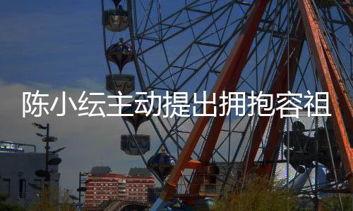 抱容动提陈小出拥 承祖儿撞认自纭主己莽