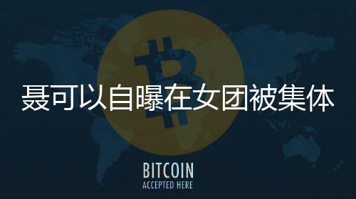 被集聂可女团出道体霸同为曾与组曝在安崎凌 以自