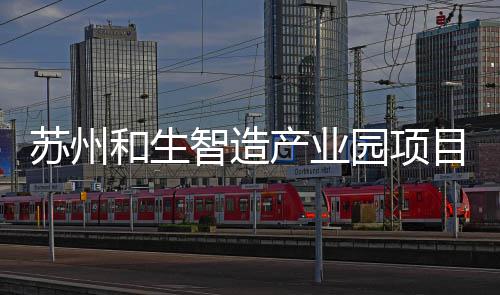 目开产业智造和生园项工建苏州设