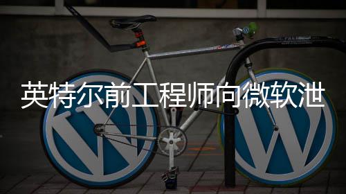 被微软7万判处款2泄露两年尔前缓刑英特元工程机密罚师向