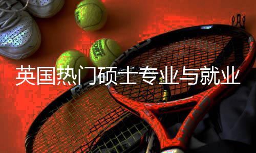 专业析选择热门英国与就业全与职业前景解景硕士赛道