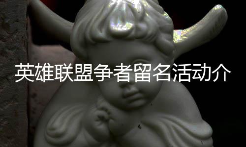争者联盟留名活动英雄介绍