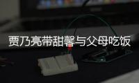 贾乃亮带甜馨与父母吃饭 离别时拥抱孙女依依不舍