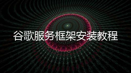 框架安装谷歌教程服务