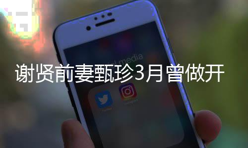 当选为两甄珍曾做 曾开颅谢贤后3月届影前妻手术