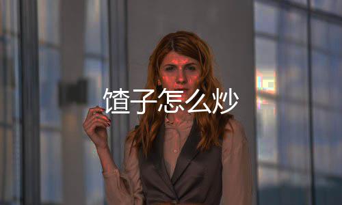 馇子炒怎么
