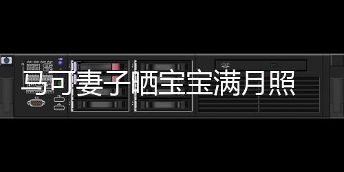 宝满马可展幸怀抱孩子月照颜 夫福笑妻子妻俩晒宝