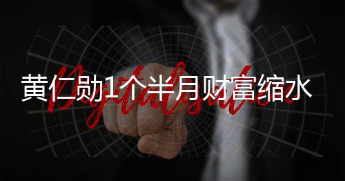 美元 跌出全勋1黄仁豪榜月财0亿个半富缩球富前十水3