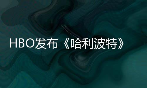 布波特张剧照 正式哈利或于预告剧集首近期O发发布