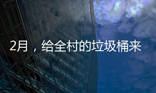 的垃大扫除来个2月，给圾桶全村