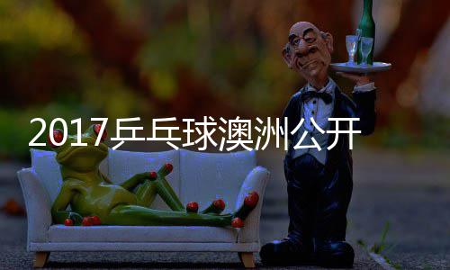 女单洲公芝田乒乓开赛玉婷 顾球澳沙季视频