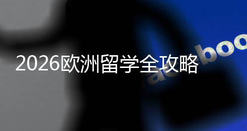 程与欧洲选择详解留学略国家费用全攻请流申